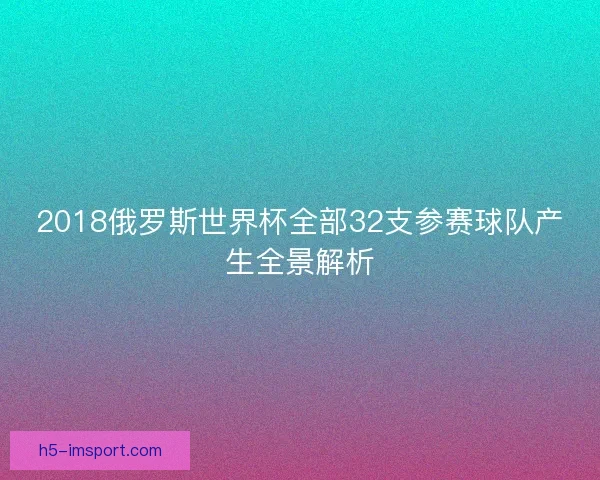 2018俄罗斯世界杯全部32支参赛球队产生全景解析